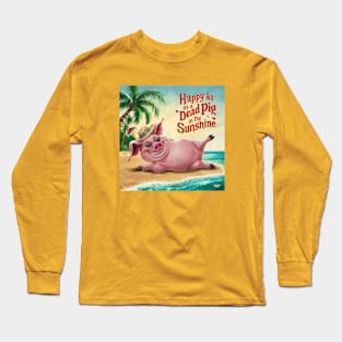 Happy as a dead pig in the sunshine! Long Sleeve T-Shirt